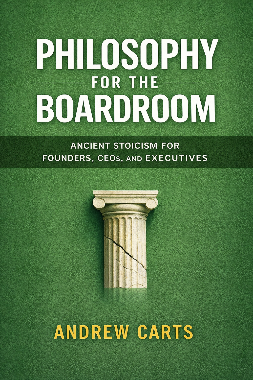 Philosophy for the Boardroom: Ancient Stoicism for Founders, CEOs, and Executives